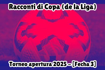 Racconti di Copa (de la Liga) – Torneo Apertura 2025 [3]