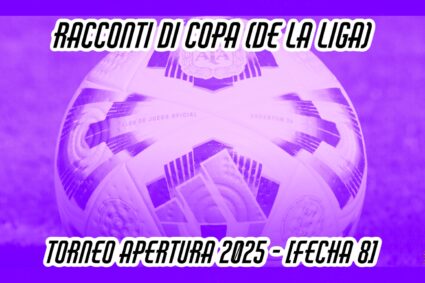 Racconti di Copa (de la Liga) – Torneo Apertura 2025 [8]